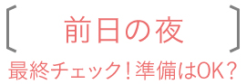 前日の夜　最終チェック！準備はOK？