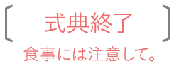式典終了　食事には注意して。
