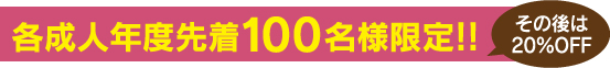 各店各成人年度先着100名様限定!! その後は20%OFF