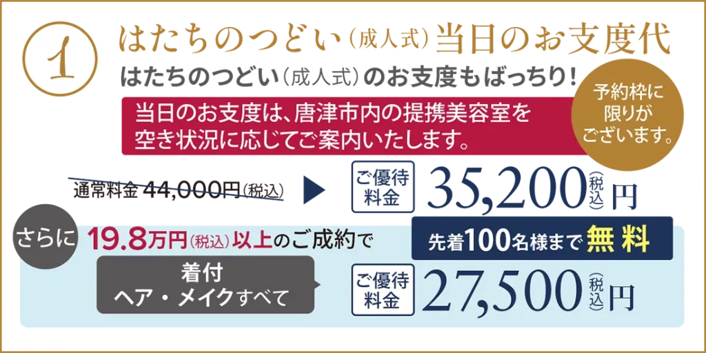 ①はたちのつどい当日お支度代 通常料金44,000円がご優待料金35,200円、19.8万円以上のご成約で先着100名様まで無料
