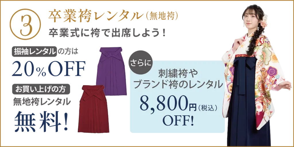 ③卒業袴レンタル 振袖レンタルの方は20%OFF、お買い上げの方は無地袴レンタル無料、刺繍袴・ブランド袴は8,800円OFF